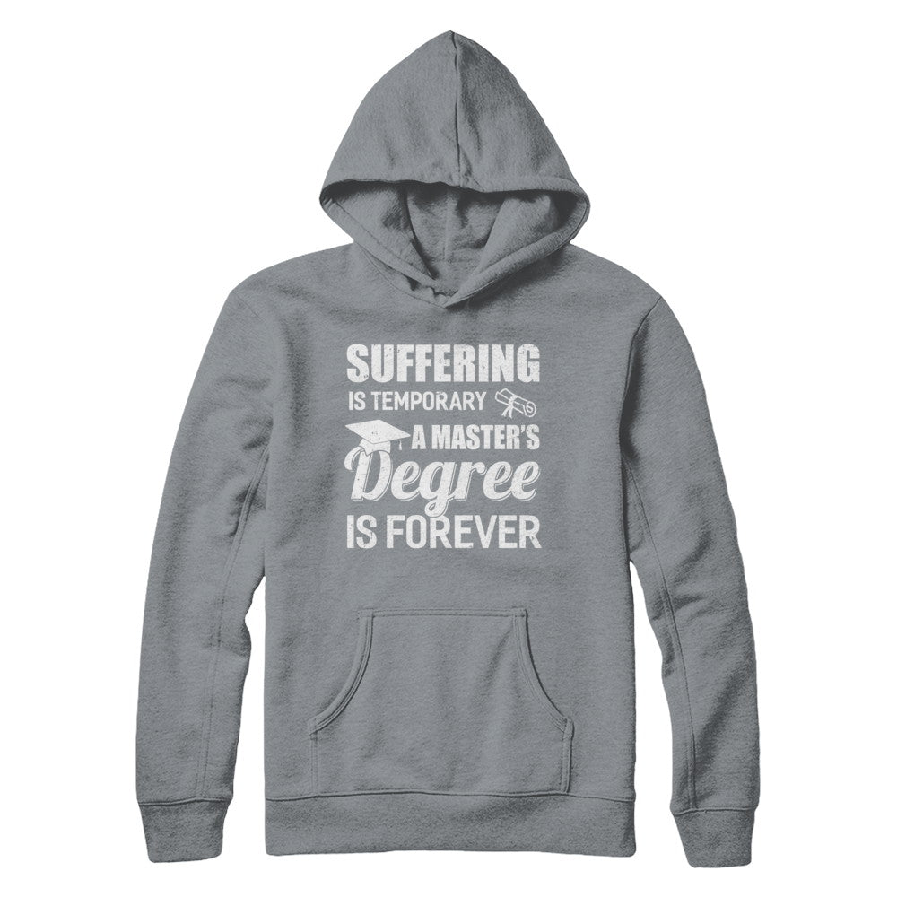 Suffering Is Temporary Master's Degree Forever Graduation T-Shirt & Hoodie | Teecentury.com