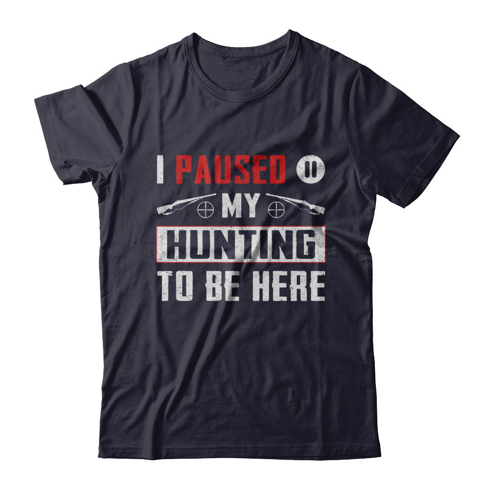 I Paused My Hunting To Be Here T-Shirt & Hoodie | Teecentury.com
