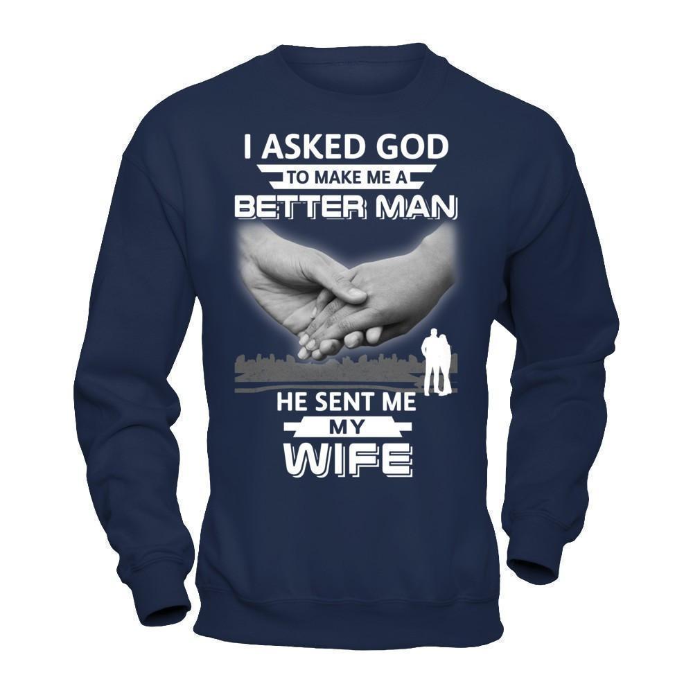 I Asked God To Make Me A Better Man He Sent Me My Wife T-Shirt & Hoodie | Teecentury.com