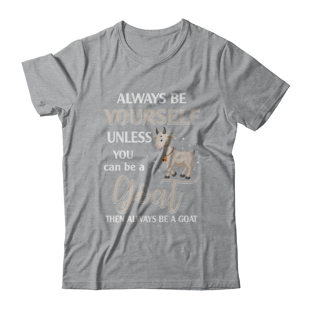 Always Be Yourself Unless You Can Be A Goat T-Shirt & Hoodie | Teecentury.com