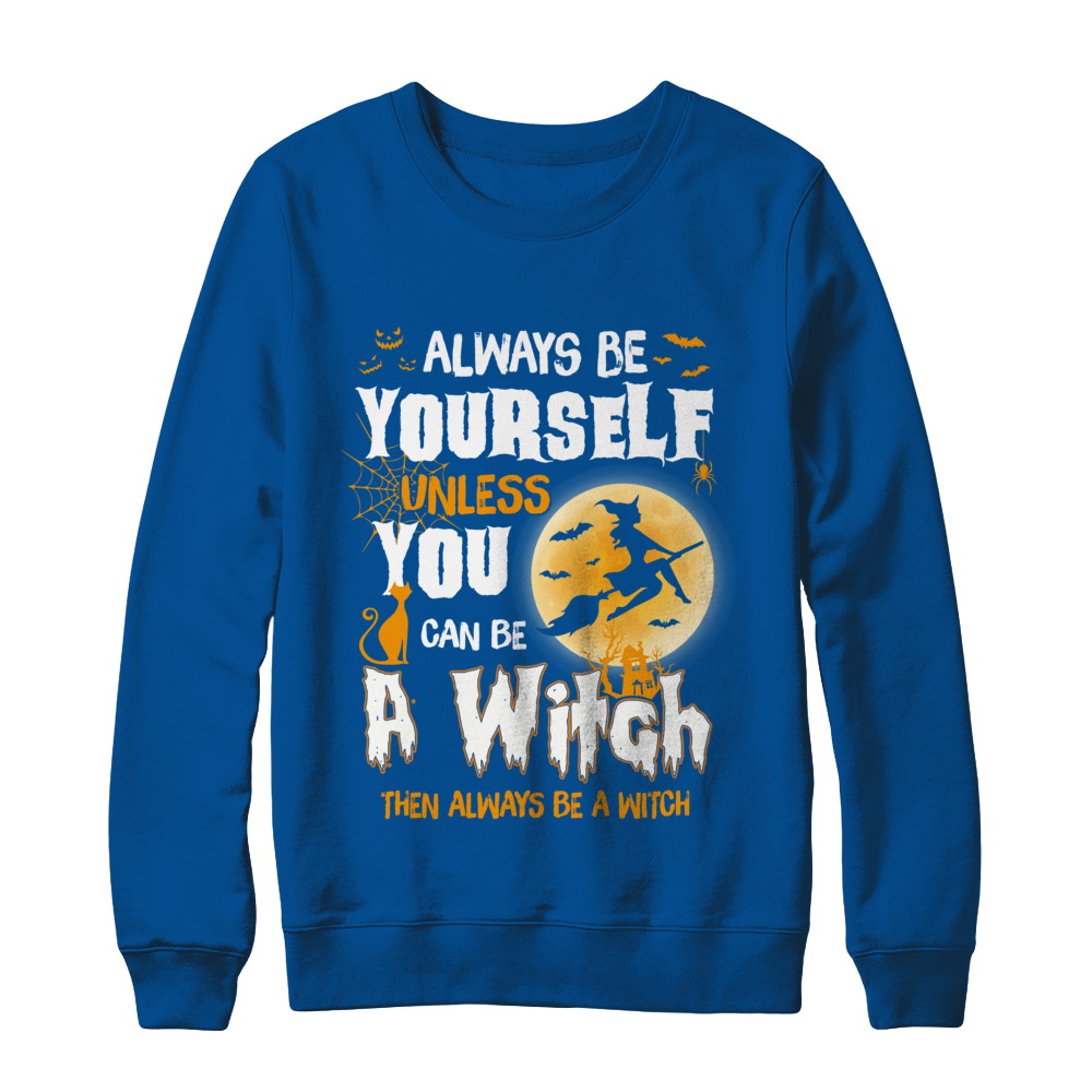 Always Be Yourself Unless You Can Be A Witch Halloween T-Shirt & Sweatshirt | Teecentury.com