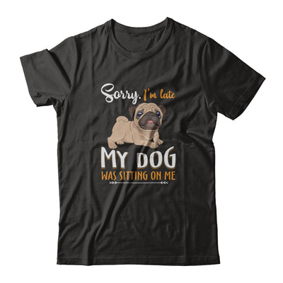 Sorry I‚Äö√Ñ√¥m Late My Pug Was Sitting On Me Funny Dog T-Shirt & Tank Top | Teecentury.com