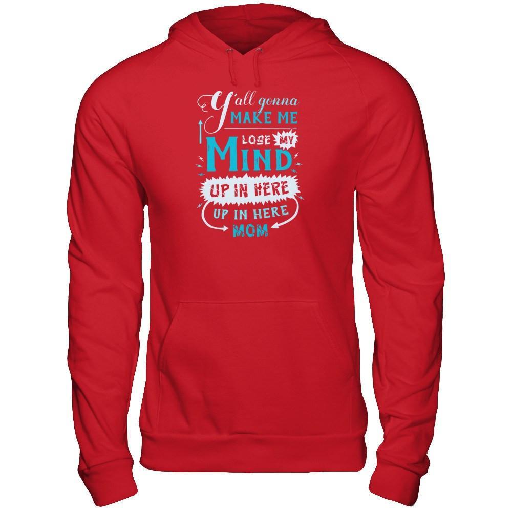 Y'all Gonna Make Me Lose My Mind Up In Here Mom T-Shirt & Hoodie | Teecentury.com
