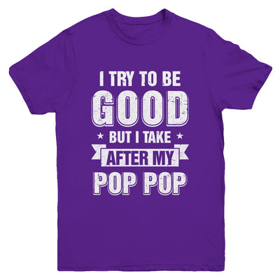 Toddler Kids I Try To Be Good But I Take After My Pop Pop Youth Youth Shirt | Teecentury.com