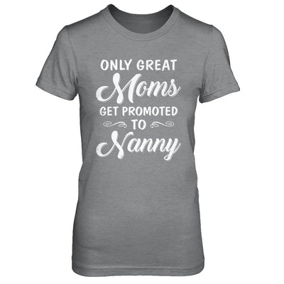 Only Great Moms Get Promoted To Nanny Mothers Day T-Shirt & Hoodie | Teecentury.com