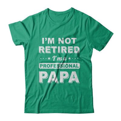 I'm Not Retired A Professional Papa Father Day Gift T-Shirt & Hoodie | Teecentury.com