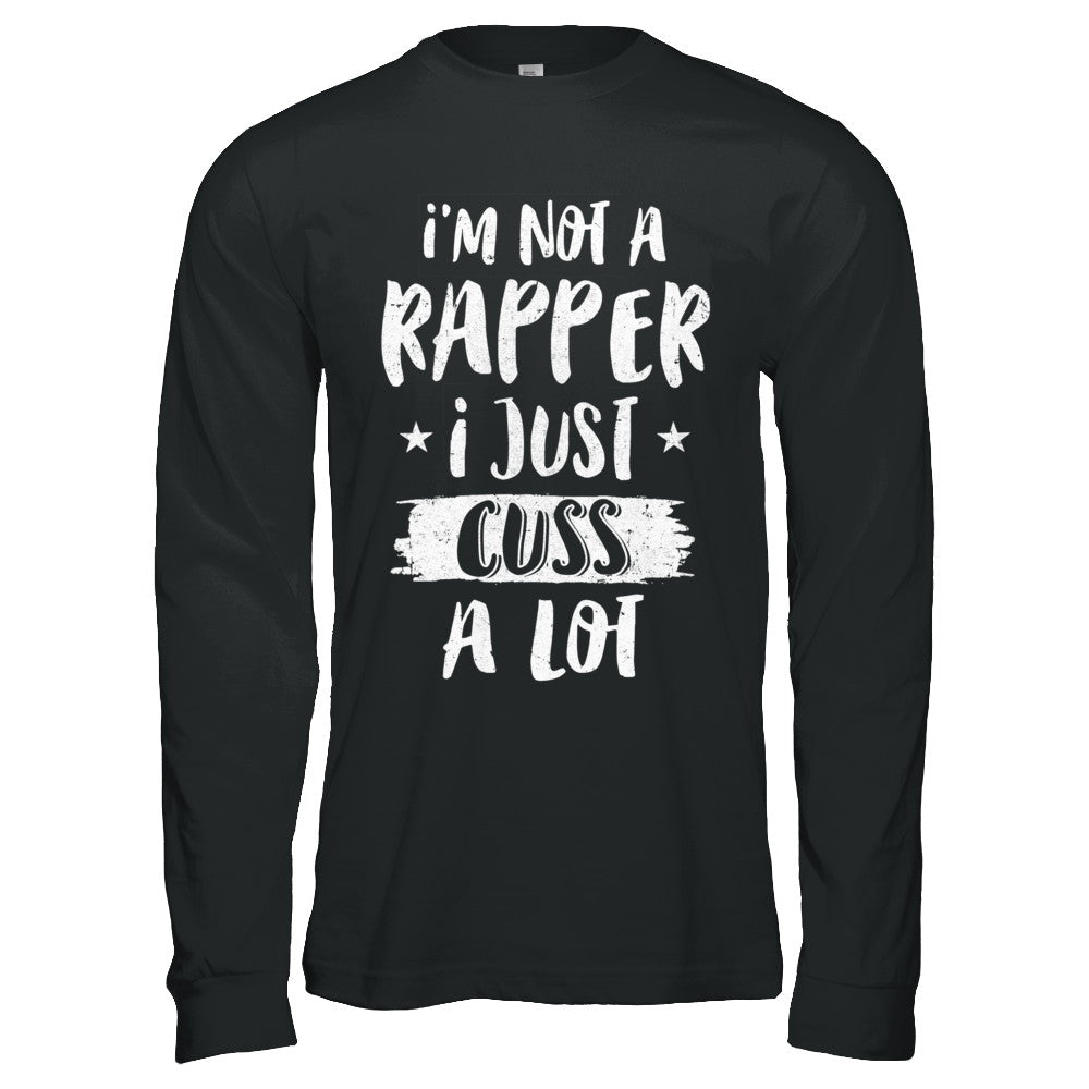 I'm Not A Rapper I Just Cuss A Lot Funny Rapper T-Shirt & Hoodie | Teecentury.com
