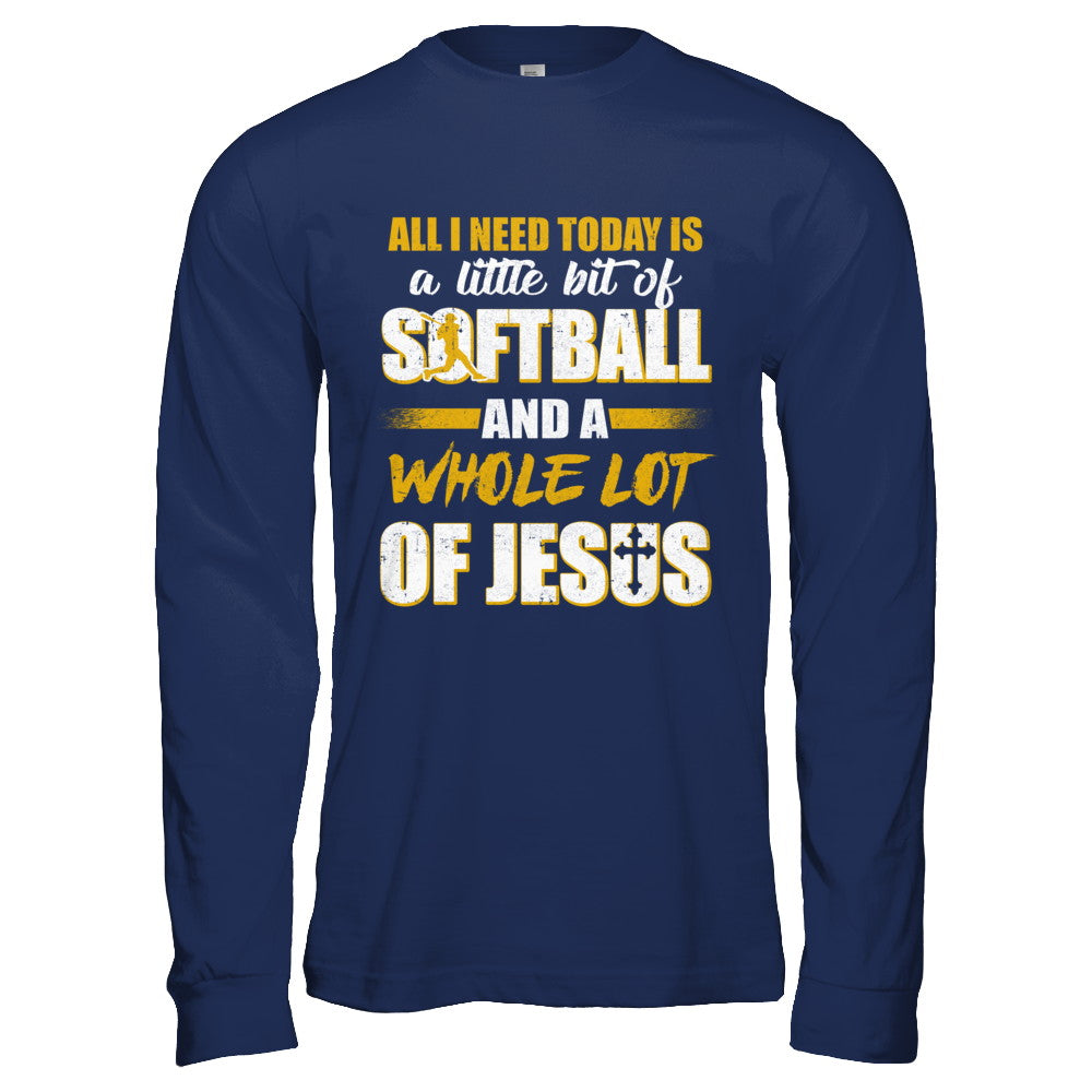 All I Need Today Is A Little Bit Of Softball And A Whole Lot Of Jesus T-Shirt & Hoodie | Teecentury.com