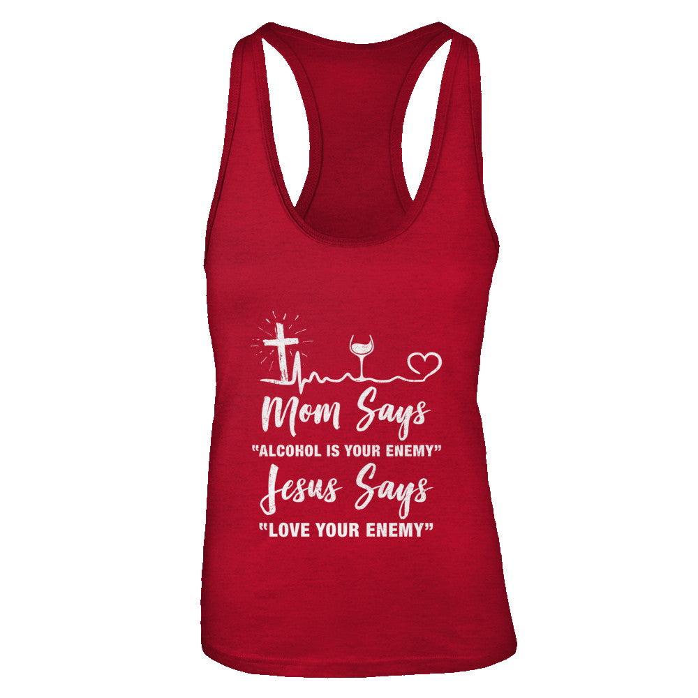 Mom Says Alcohol Is Your Enemy Jesus Says Love Wine T-Shirt & Tank Top | Teecentury.com