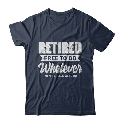 Retired Free To Do Whatever My Wife Tells Me To Do Husband T-Shirt & Hoodie | Teecentury.com