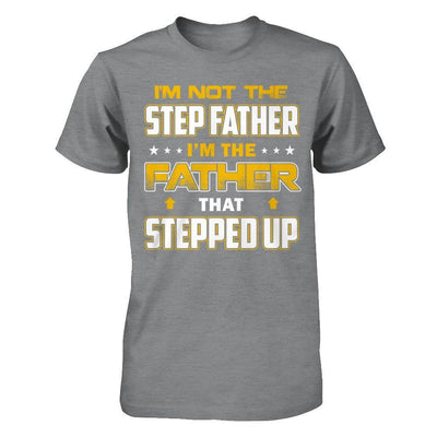 I'm Not The Step Father I'm The Father That Stepped Up T-Shirt & Hoodie | Teecentury.com
