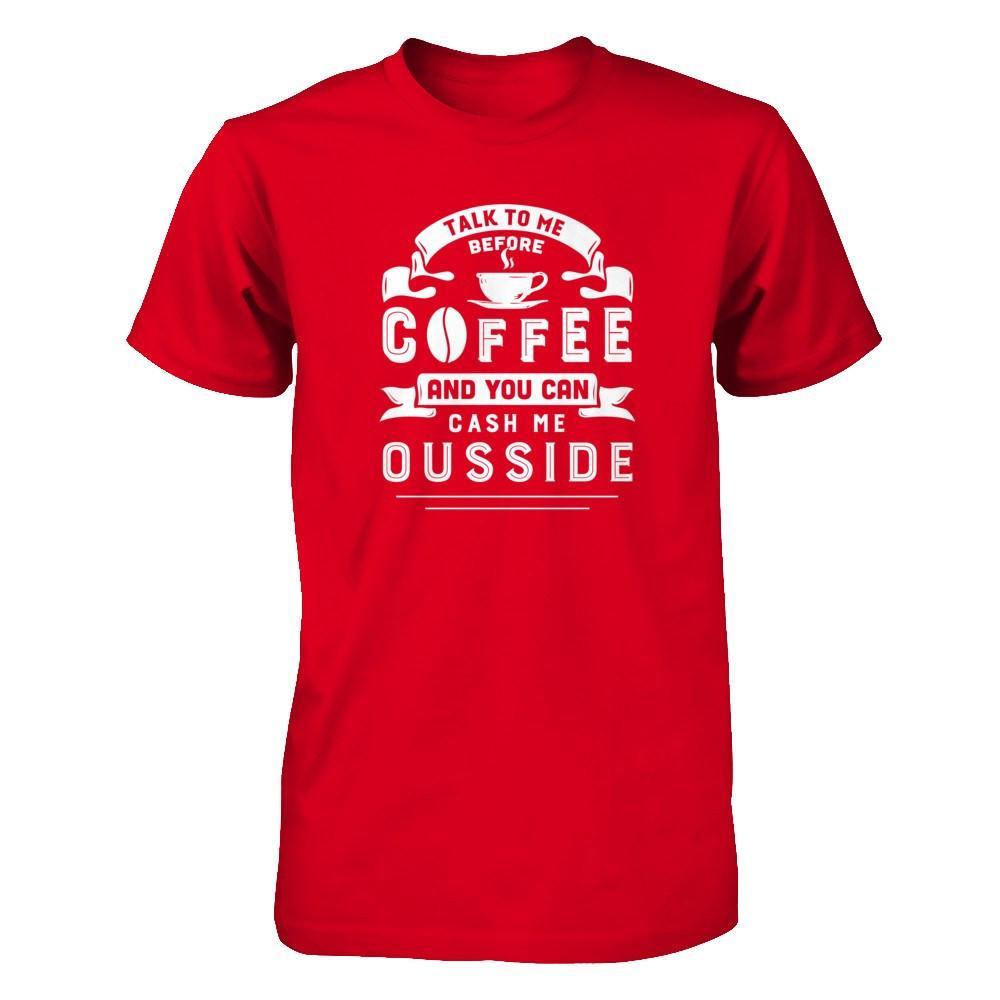Take To Me Before Coffee And You Can Cash Me Ousside T-Shirt & Hoodie | Teecentury.com