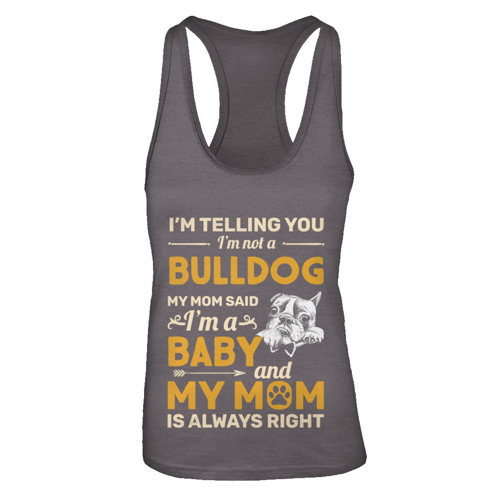 Bulldog I'm Telling You I'm Not A Bulldog My Mom Said T-Shirt & Tank Top | Teecentury.com