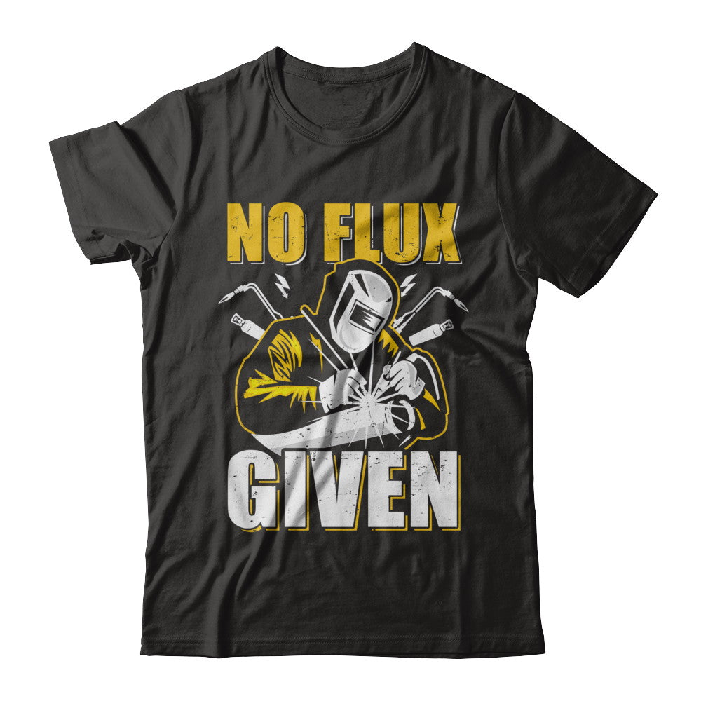 Welder No Flux Given Funny Welding Dads T-Shirt & Hoodie | Teecentury.com