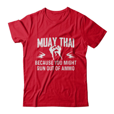 Muay Thai BECAUSE YOU MIGHT RUN OUT OF AMMO T-Shirt & Hoodie | Teecentury.com