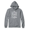 I Cant Handle Stupid Especially Without Coffee T-Shirt & Hoodie | Teecentury.com