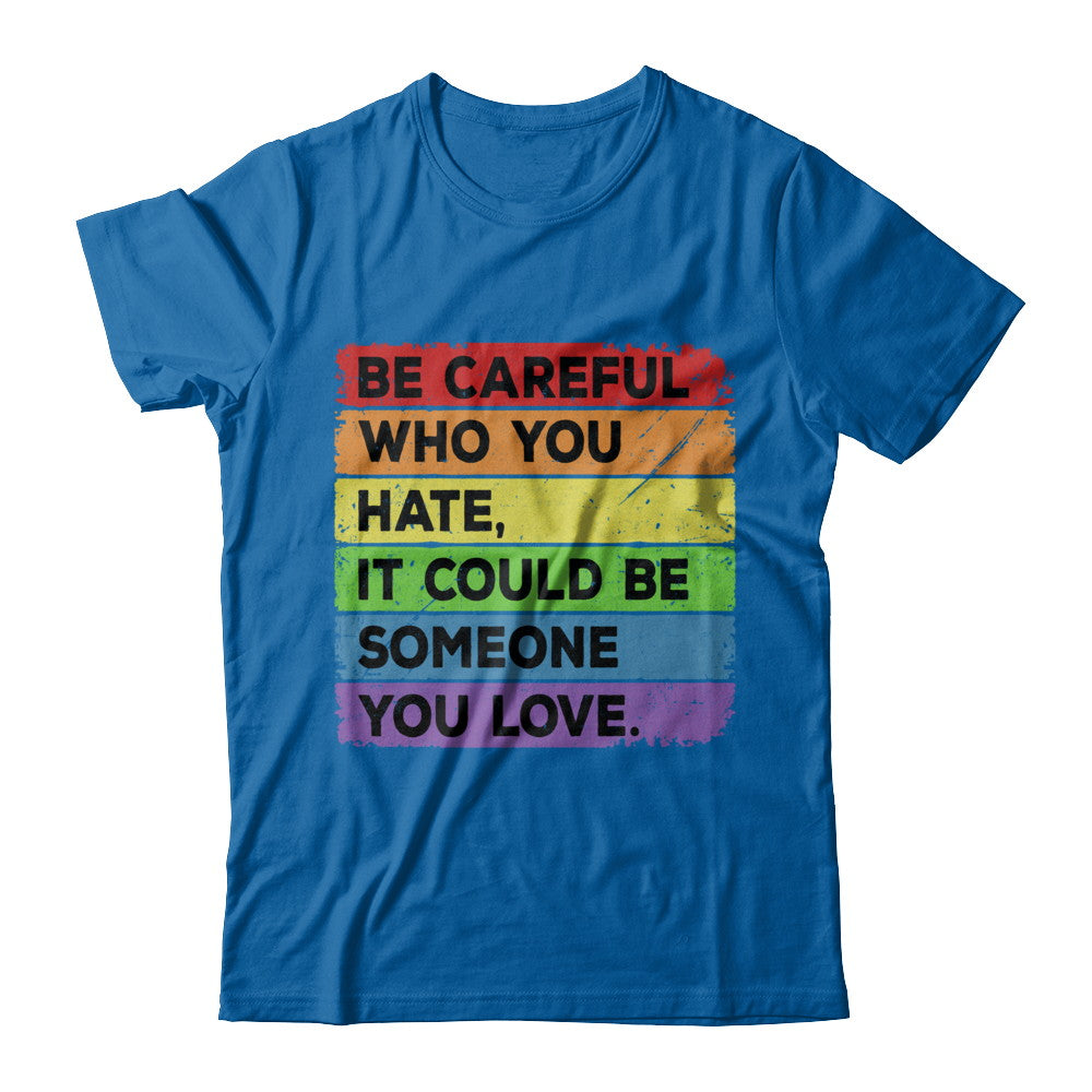 Be Careful Who You Hate Pride Gay Lesbian LGBT Rainbow T-Shirt & Hoodie | Teecentury.com