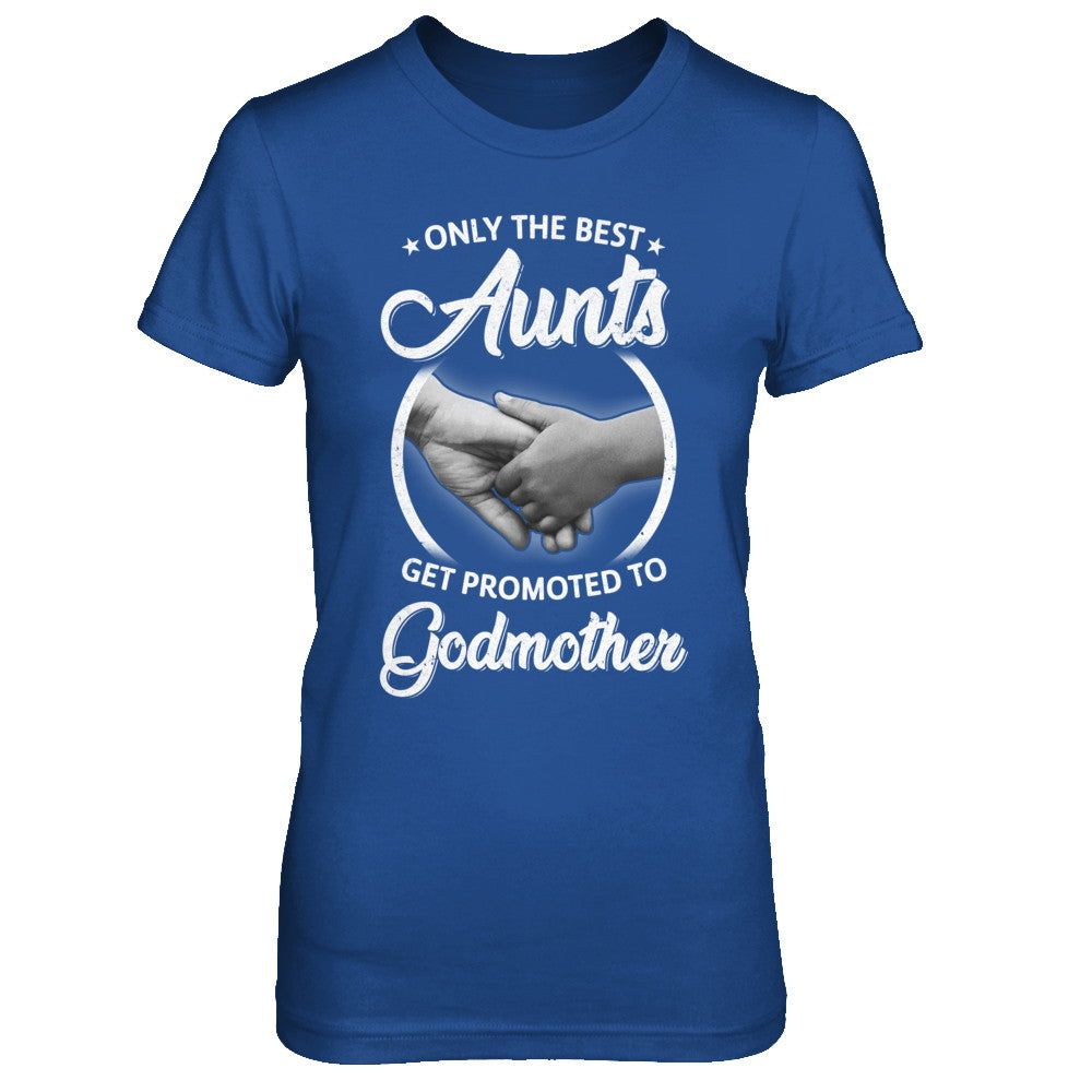 Only The Best Aunts Get Promoted To Godmother T-Shirt & Hoodie | Teecentury.com