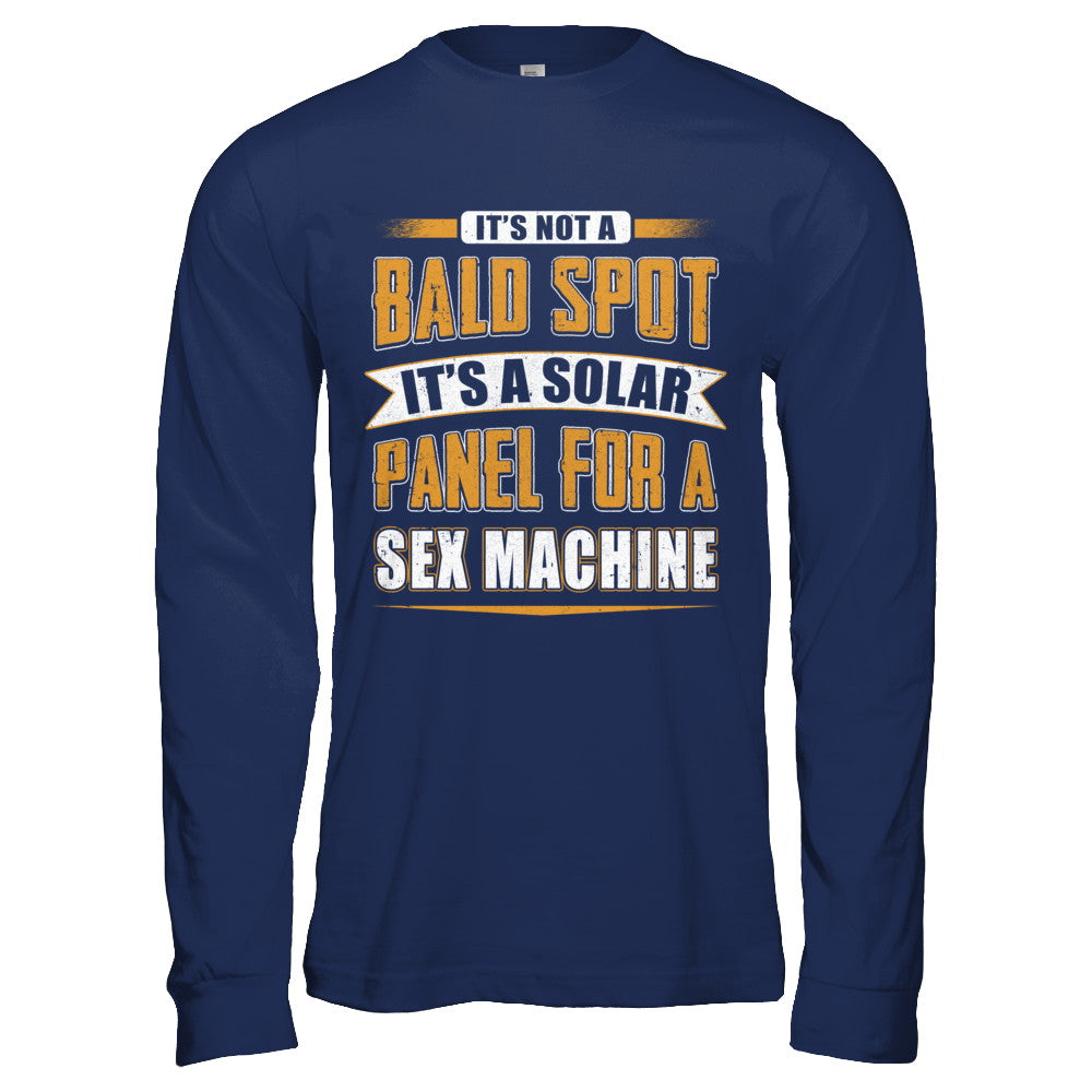 It's Not A Bald Spot It's A Solar Panel For A Sex Machine T-Shirt & Hoodie | Teecentury.com