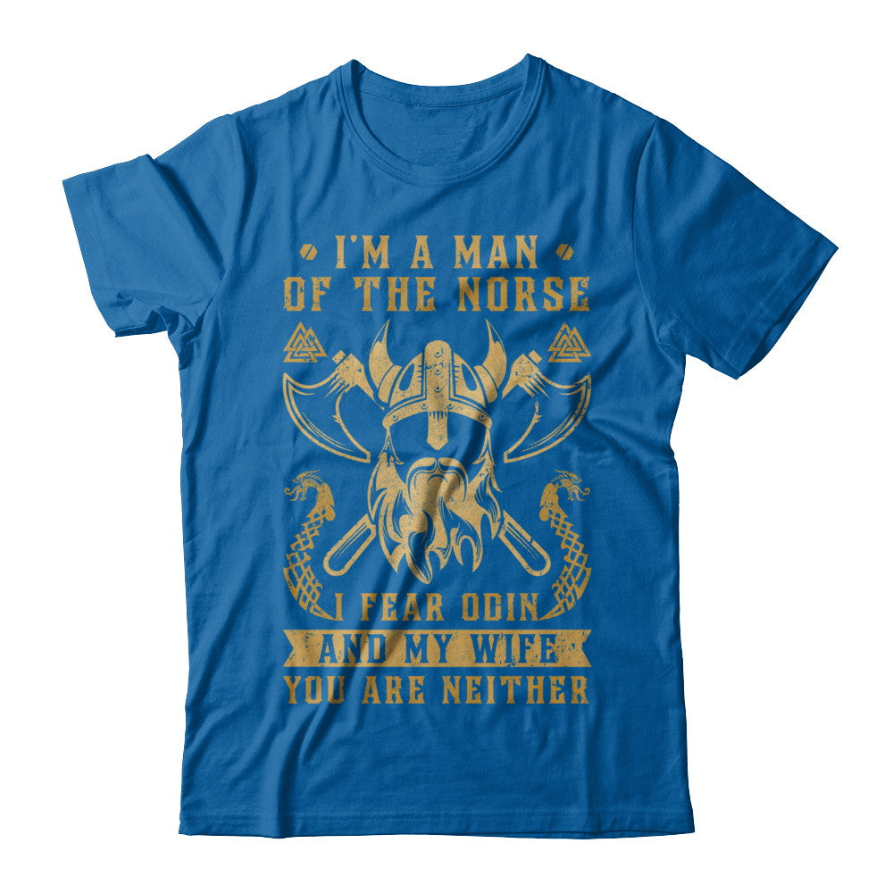 Viking I Am The Man Of The Norse I Fear Odin And My Wife T-Shirt & Hoodie | Teecentury.com