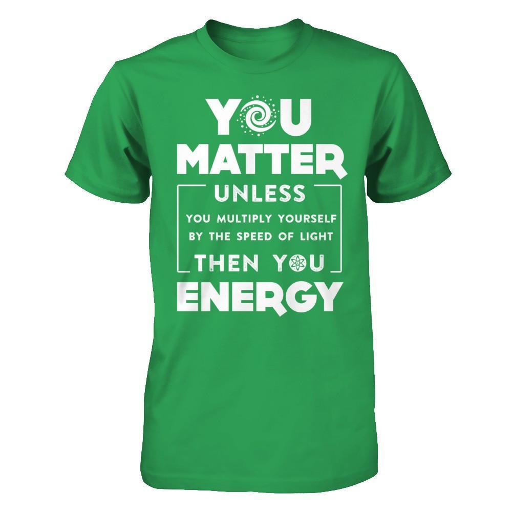 You Matter Then You Energy T-Shirt & Hoodie | Teecentury.com