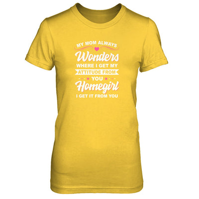I Get My Attitude From You Homegirl My Mom Wonders T-Shirt & Tank Top | Teecentury.com