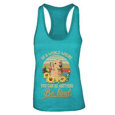 In A World Where You Can Be Anything Be Kind Golden Retriever Sunflow T-Shirt & Tank Top | Teecentury.com