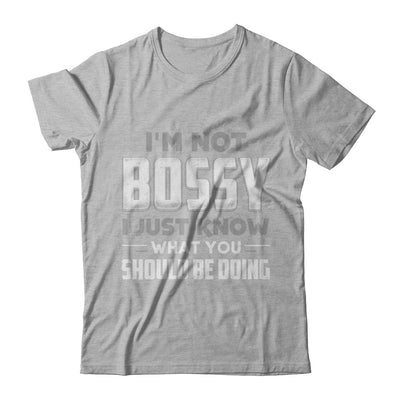 I'm Not Bossy I Just Know What You Should Be Doing T-Shirt & Hoodie | Teecentury.com