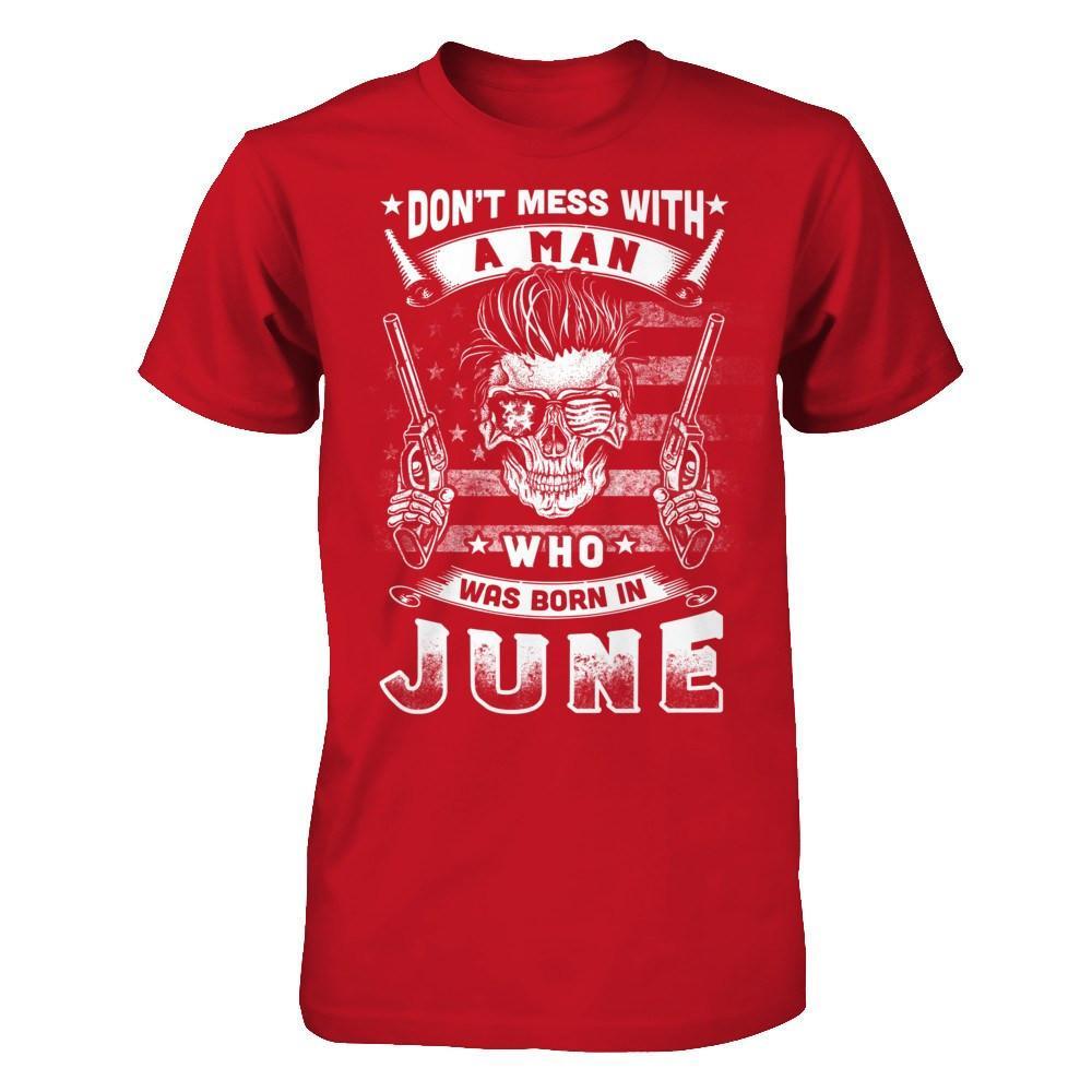 Don't Mess With A Man Who Was Born In June T-Shirt & Hoodie | Teecentury.com