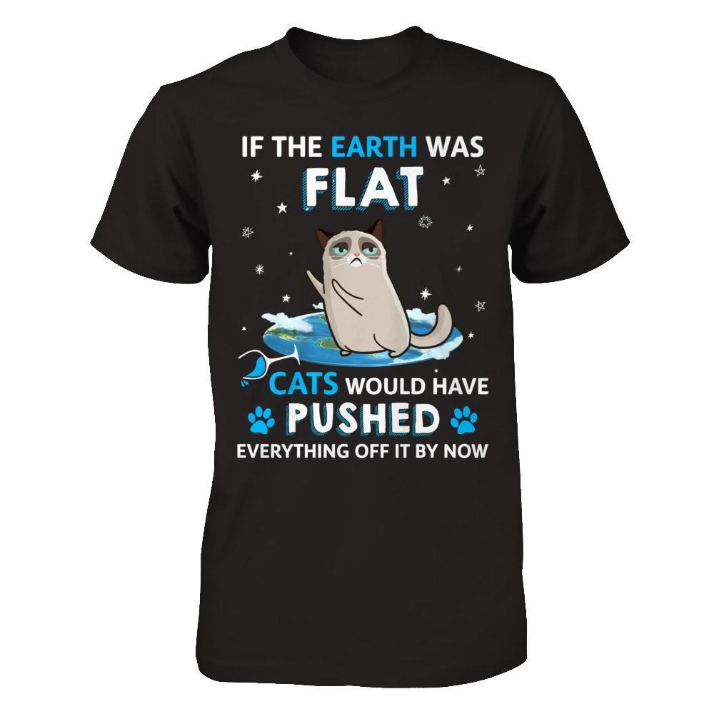 If The Earth Was Flat Cats Would Have Pushed Everything Off T-Shirt & Hoodie | Teecentury.com