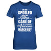 I Am Not Spoiled Just Well Taken Care Of March Guy T-Shirt & Hoodie | Teecentury.com