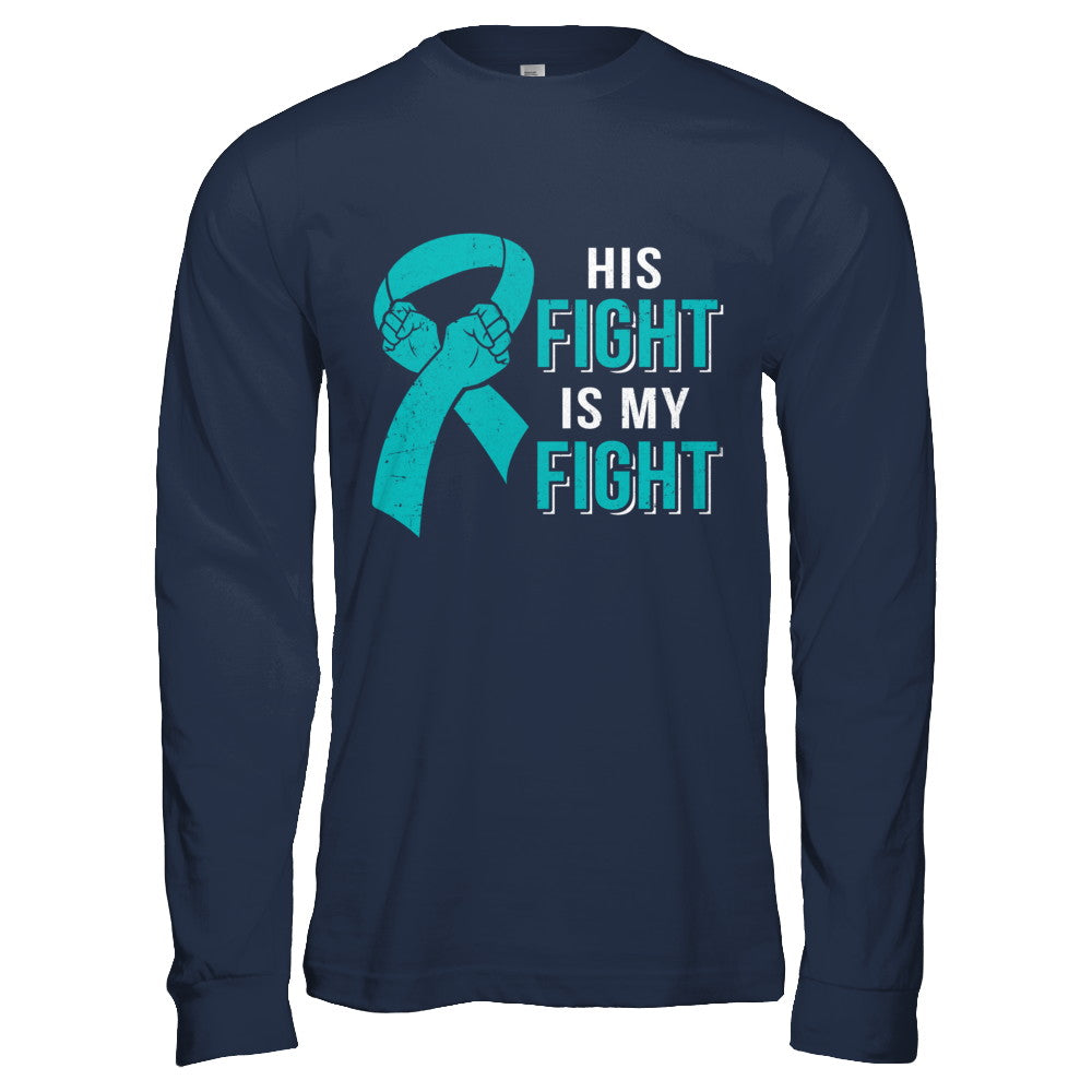 His Fight Is My Fight Teal Ovarian Cancer Awareness T-Shirt & Hoodie | Teecentury.com
