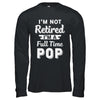 I'm Not Retired I'm A Full Time Pop Fathers Day T-Shirt & Hoodie | Teecentury.com