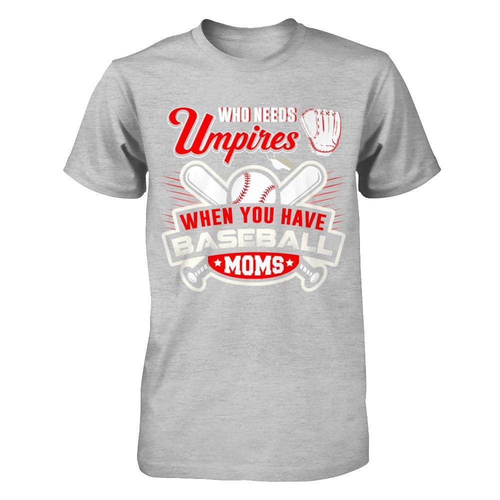 Who Needs Umpires When You Have Baseball Moms T-Shirt & Hoodie | Teecentury.com