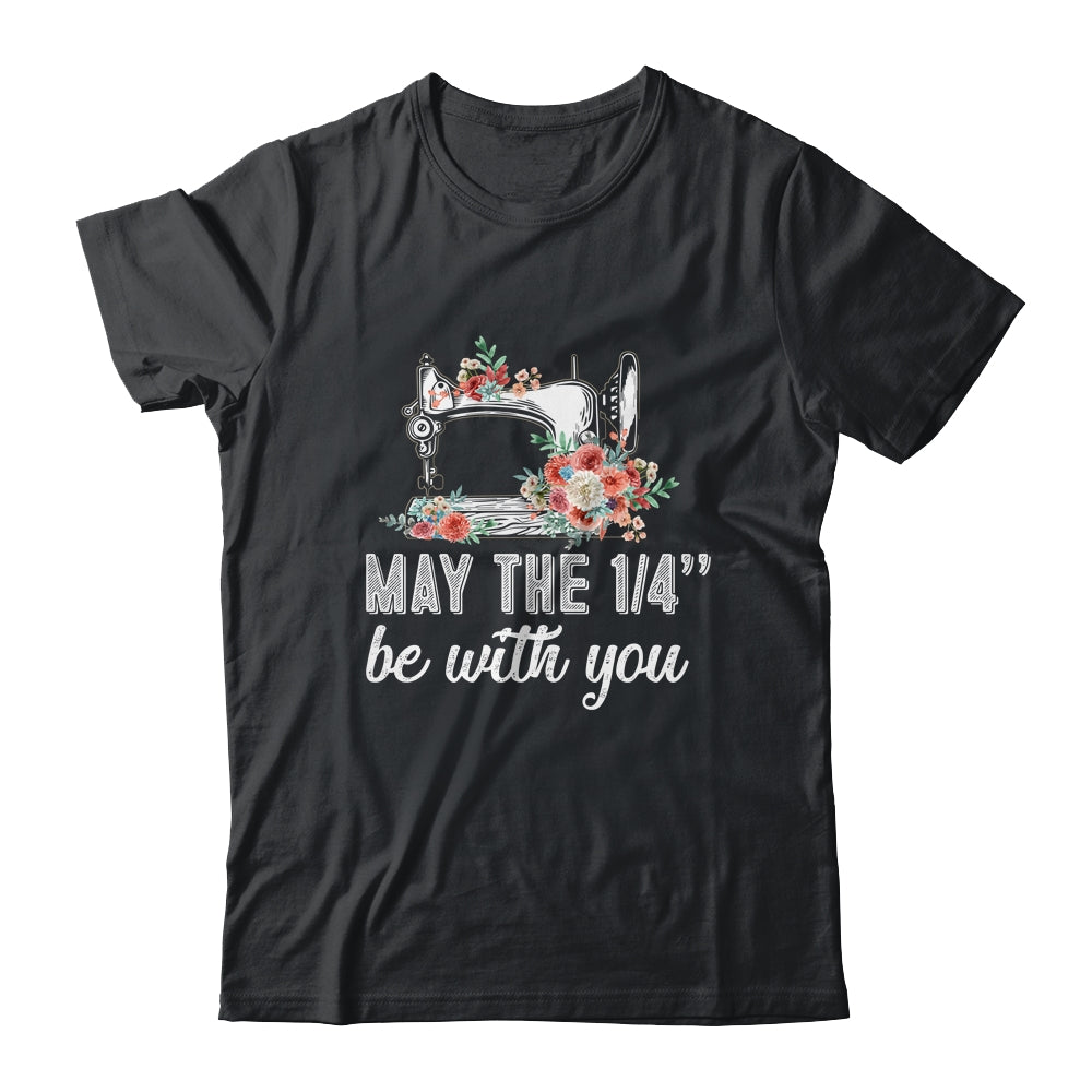 May The 1/4 Be With You Funny Mom Saying Sewing T-Shirt & Tank Top | Teecentury.com