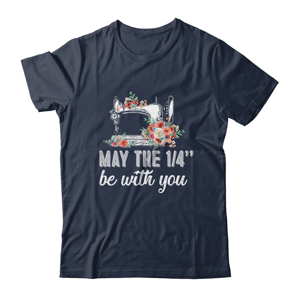 May The 1/4 Be With You Funny Mom Saying Sewing T-Shirt & Tank Top | Teecentury.com