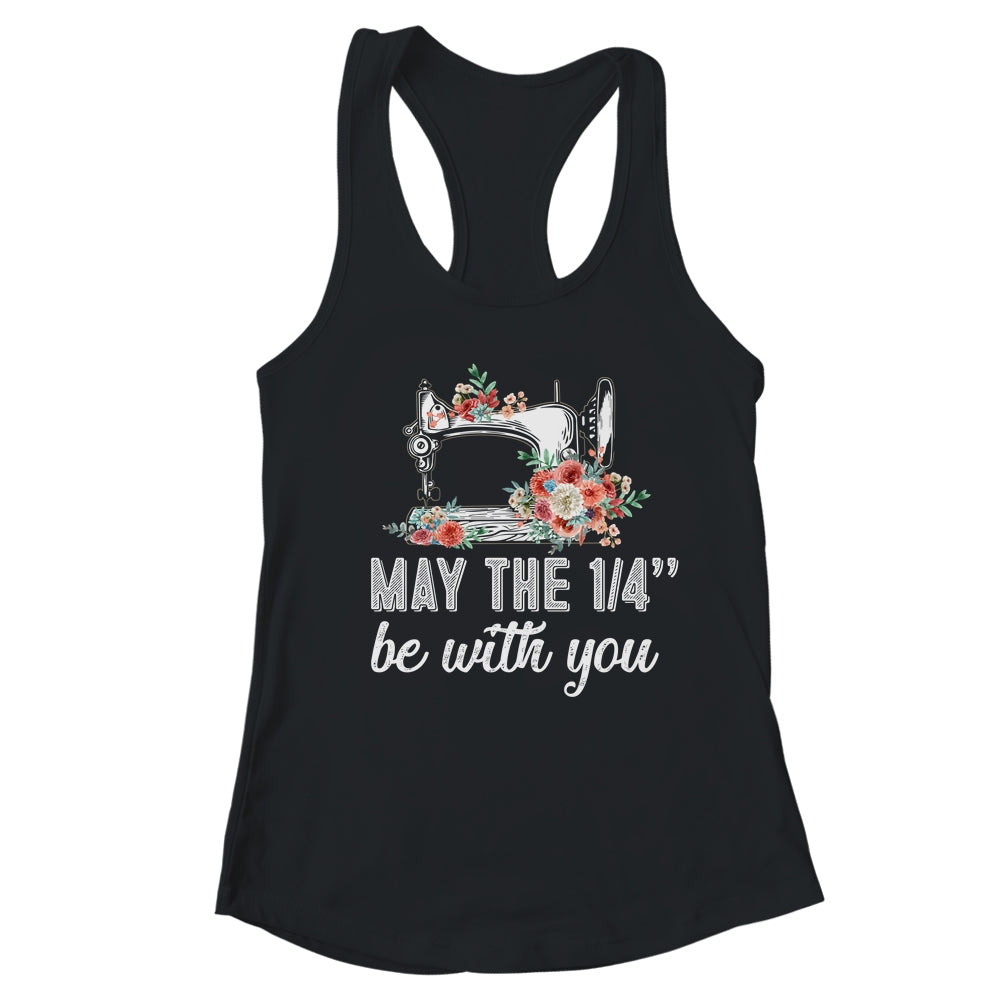 May The 1/4 Be With You Funny Mom Saying Sewing T-Shirt & Tank Top | Teecentury.com