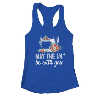 May The 1/4 Be With You Funny Mom Saying Sewing T-Shirt & Tank Top | Teecentury.com