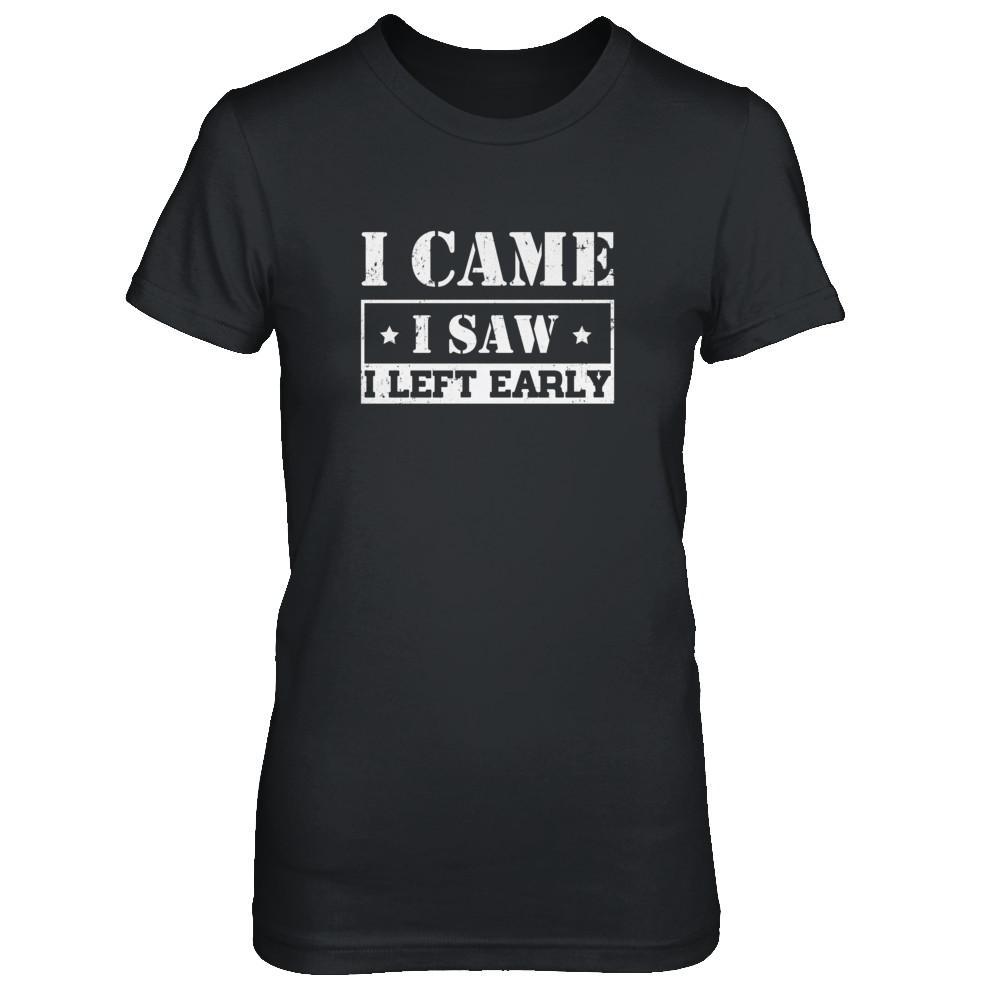 I Came I Saw I Left Early T-Shirt & Tank Top | Teecentury.com