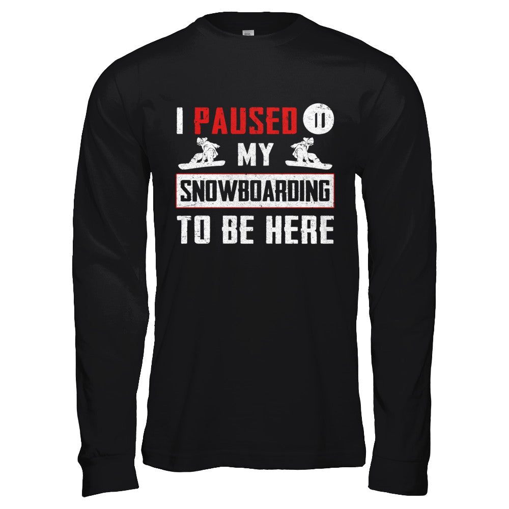 I Paused My Snowboarding To Be Here T-Shirt & Hoodie | Teecentury.com