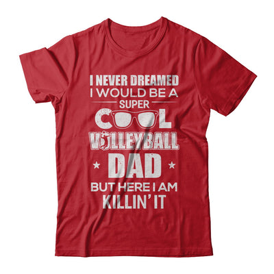 Never Dreamed I Would Be A Cool Volleyball Dad Fathers Day T-Shirt & Hoodie | Teecentury.com