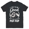 I Try To Be Good But I Take After My Pop Pop Toddler Kids Youth Youth Shirt | Teecentury.com