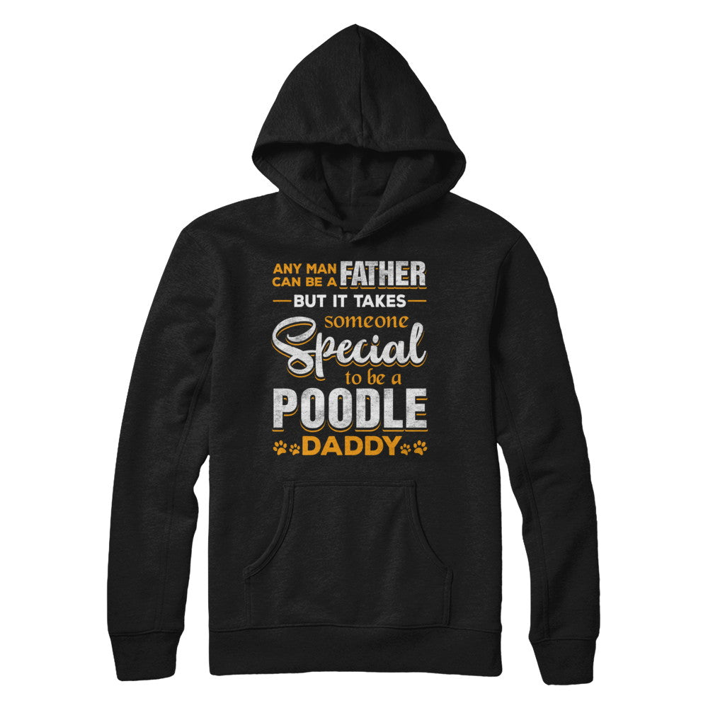 It Takes Someone To Be A Poodle Daddy T-Shirt & Hoodie | Teecentury.com