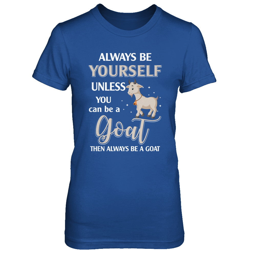 Always Be Yourself Unless You Can Be A Goat T-Shirt & Hoodie | Teecentury.com
