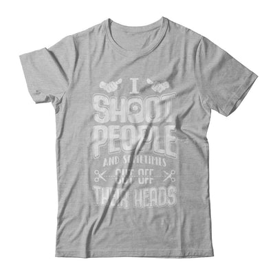 I Shoot People And Sometimes Cut Off Their Heads T-Shirt & Hoodie | Teecentury.com