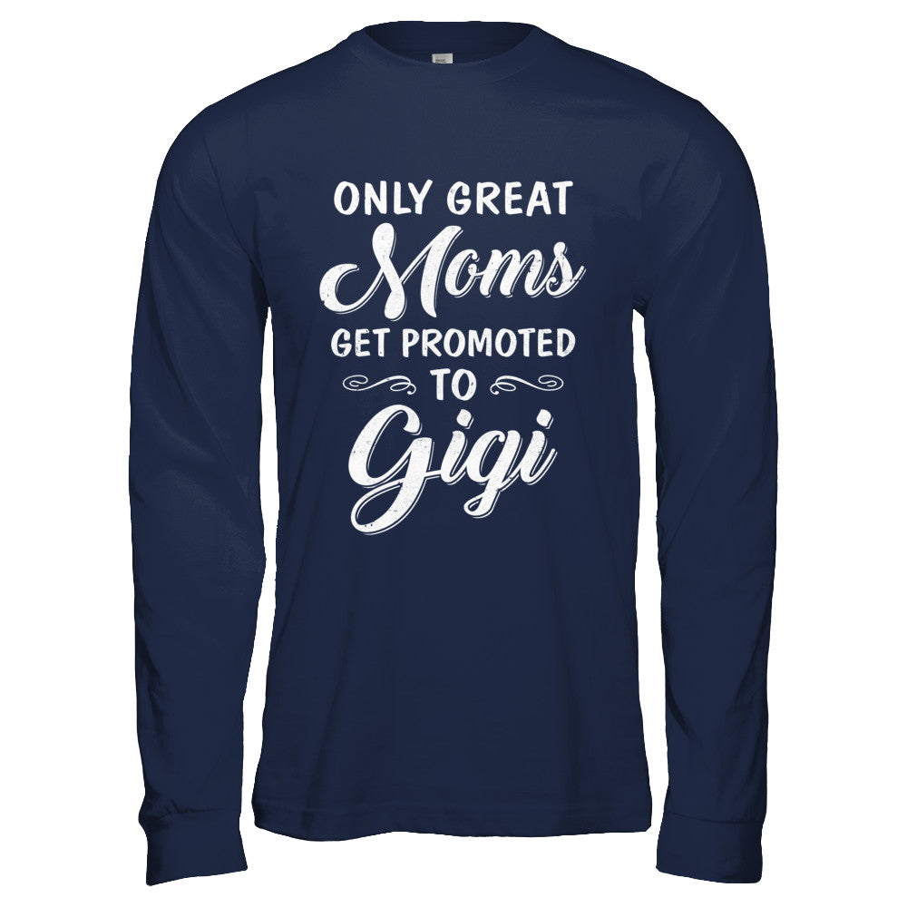 Only Great Moms Get Promoted To Gigi Mothers Day T-Shirt & Hoodie | Teecentury.com