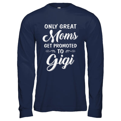 Only Great Moms Get Promoted To Gigi Mothers Day T-Shirt & Hoodie | Teecentury.com