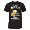 A Day Without Beer Is Like Just Kidding I Have No Idea T-Shirt & Hoodie | Teecentury.com