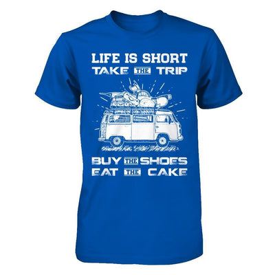 Life Is Short Take The Trip Buy The Shoes Eat The Cake T-Shirt & Hoodie | Teecentury.com