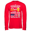 I'm Gonna Need Another Beer To Wash Down This Beer T-Shirt & Hoodie | Teecentury.com